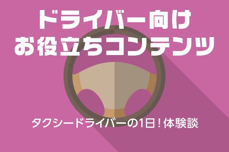 【ドライバー向けお役立ちコンテンツ】タクシードライバーの1日!体験談