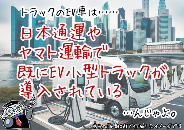 トラックのEV車は……日本通運やヤマト運輸で既にEV小型トラックが導入されている…んじゃよ。
